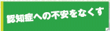 認知症への不安をなくす